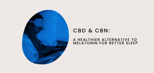 CBD & CBN: A Healthier Alternative to Melatonin for Better Sleep