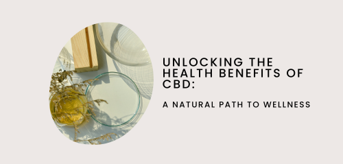 Unlocking the Health Benefits of CBD: A Natural Path to Wellness