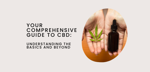 Your Comprehensive Guide to CBD: Understanding the Basics and Beyond